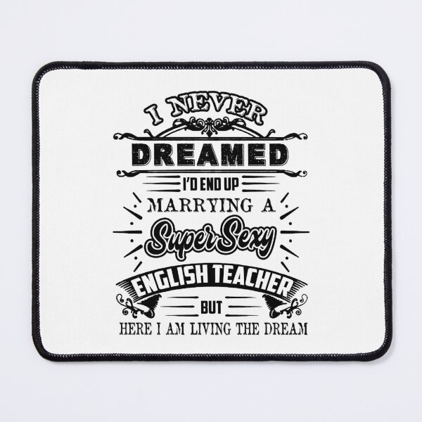 Item preview, I Never Dreamed I'd End Up Marrying A Super Sexy English Teacher designed and sold by UnknownArtistt.