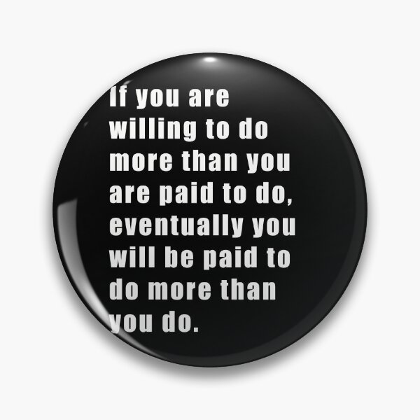 Item preview, If you are willing to do more than you are paid to do, eventually you will be paid to do more than you do. designed and sold by SubtleSplit.