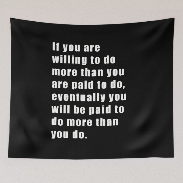 Item preview, If you are willing to do more than you are paid to do, eventually you will be paid to do more than you do. designed and sold by SubtleSplit.