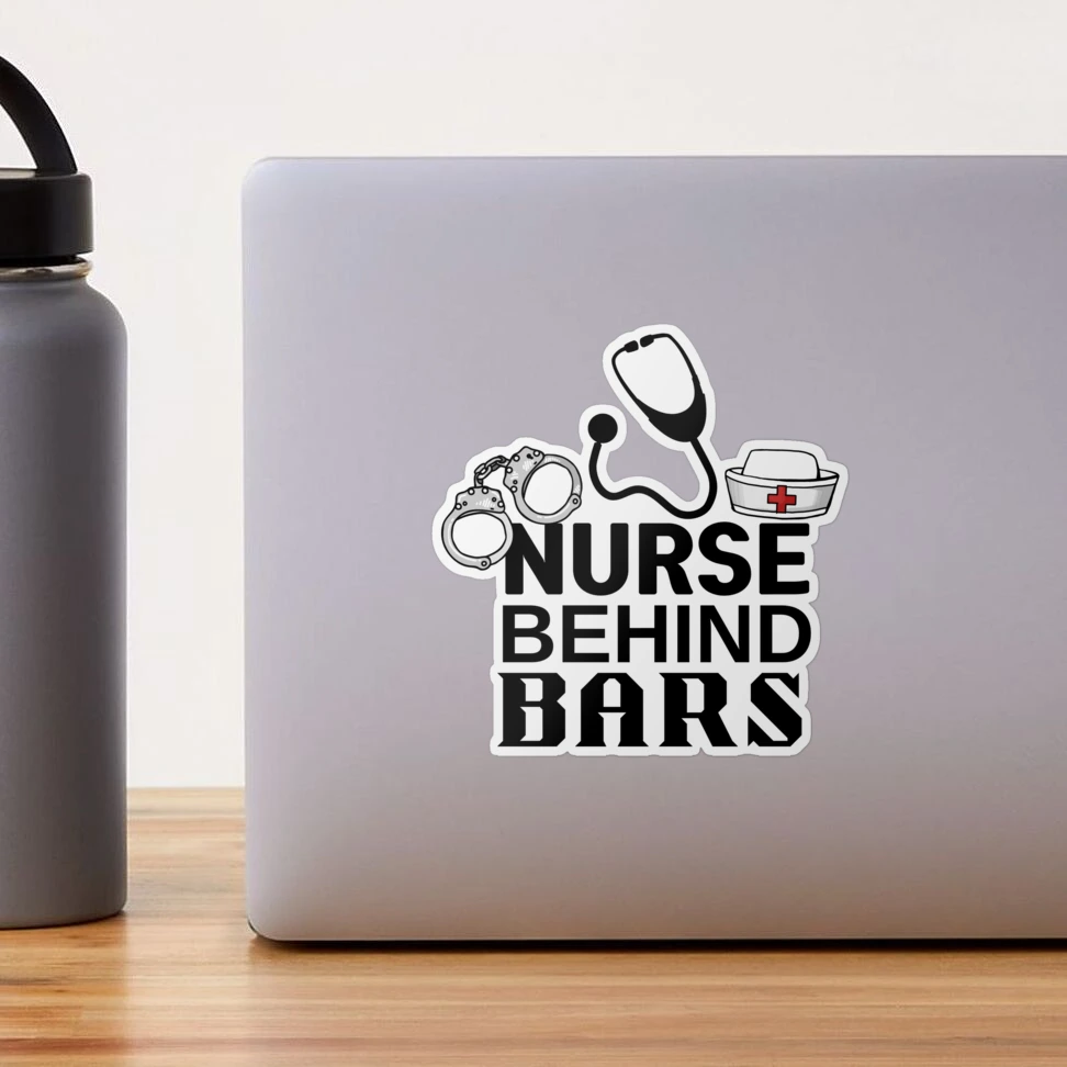 Nurse Behind Bars - Gift for Correctional Nurse 