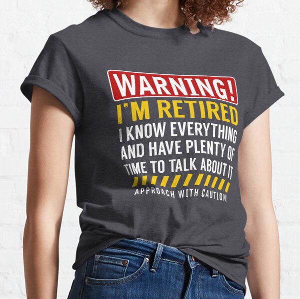 Warning I'm Retired Funny Retirement Gag Gift Classic T-Shirt