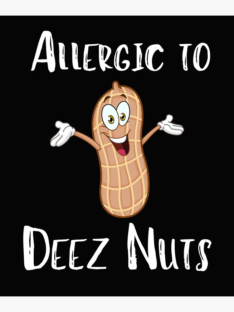 Allergic To Deez Nuts Peanut Allergy Funny Softstyle Funny Meme   Flat,750x,075,f Pad,750x1000,f8f8f8 