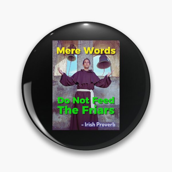 Item preview, Irish Proverb - Mere Words Do Not Feed The Friars designed and sold by IrishProverbs.