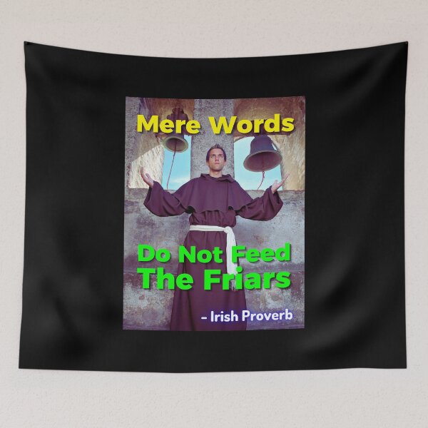 Item preview, Irish Proverb - Mere Words Do Not Feed The Friars designed and sold by IrishProverbs.