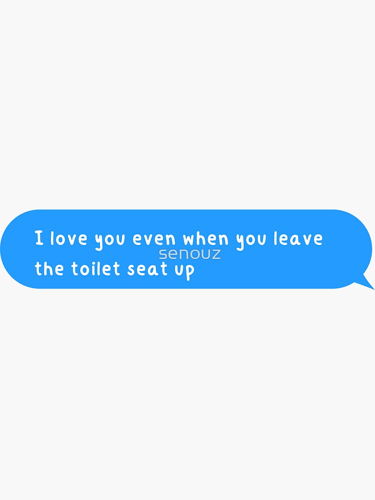 "I love you even when you leave the toilet seat up" Sticker for Sale by