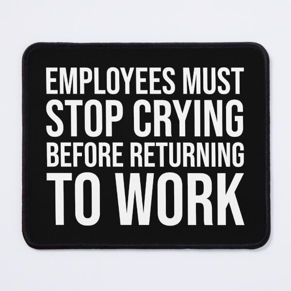 Item preview, Employees Must Stop Crying Before Returning To Work designed and sold by OUSSART ⭐⭐⭐⭐⭐.