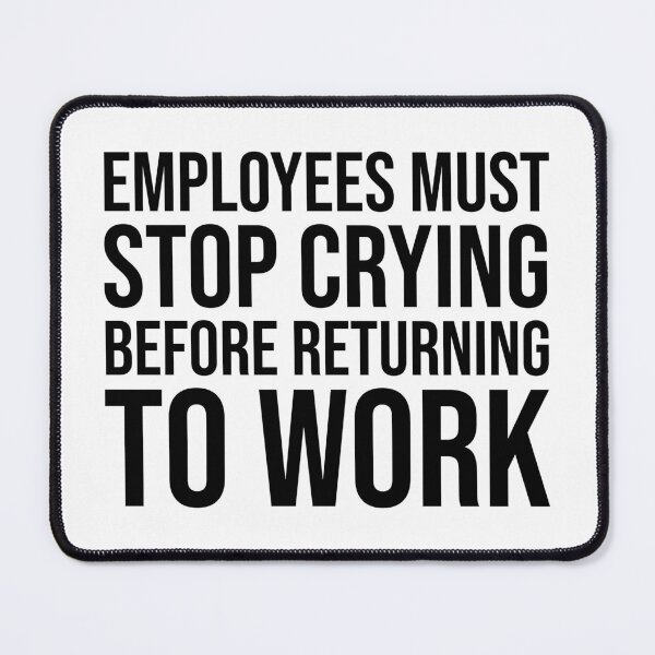 Item preview, Employees Must Stop Crying Before Returning To Work designed and sold by OUSSART ⭐⭐⭐⭐⭐.