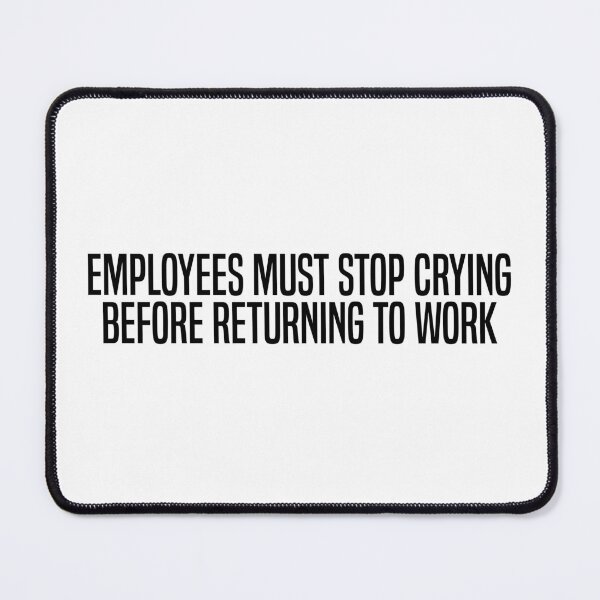 Item preview, Employees Must Stop Crying Before Returning To Work designed and sold by OUSSART ⭐⭐⭐⭐⭐.