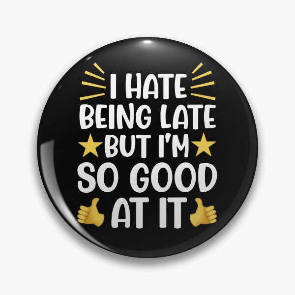 Item preview, I Hate Being late But I'm So Good At It designed and sold by JackCurtis1991.