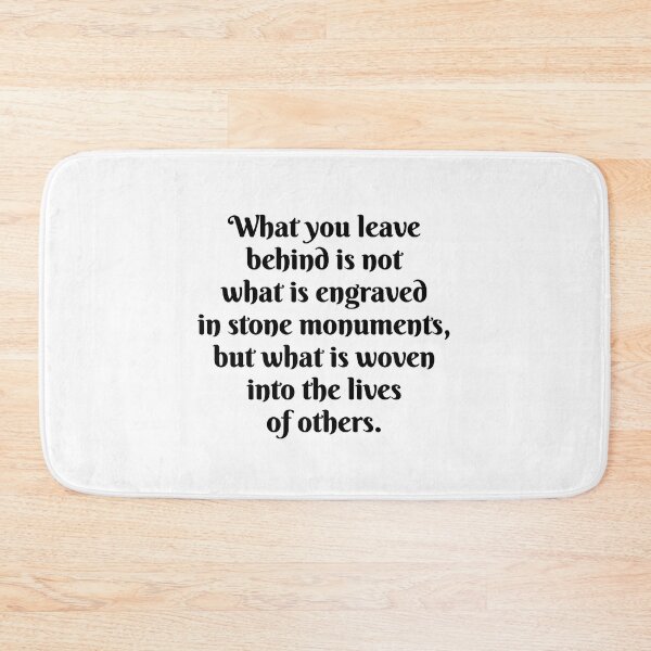 Item preview, Words of inspiration -  What you leave behind is not what is engraved in stone monuments, but what is woven into the lives of others designed and sold by Inspirationmotivation.