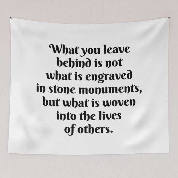 Item preview, Words of inspiration -  What you leave behind is not what is engraved in stone monuments, but what is woven into the lives of others designed and sold by Inspirationmotivation.