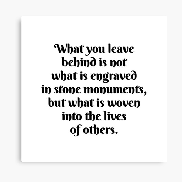 Item preview, Words of inspiration -  What you leave behind is not what is engraved in stone monuments, but what is woven into the lives of others designed and sold by Inspirationmotivation.