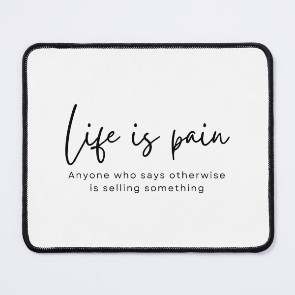 Item preview, Life is pain, anyone who says otherwise is selling something designed and sold by Meeseeeks.