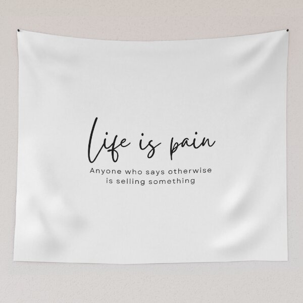 Item preview, Life is pain, anyone who says otherwise is selling something designed and sold by Meeseeeks.