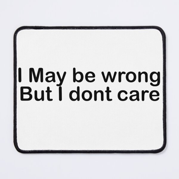 Item preview, I may be wrong, But i dont care designed and sold by Jerry Tom ⭐⭐⭐⭐⭐.