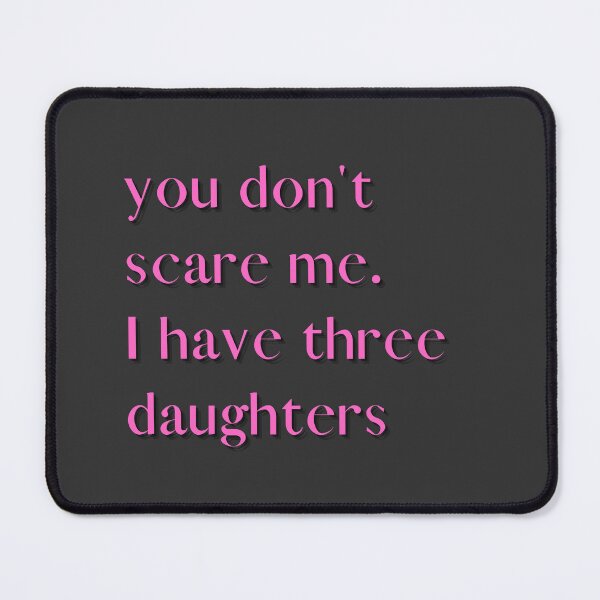 Item preview,  You Don't Scare Me I Have Three Daughters designed and sold by HeroProd.