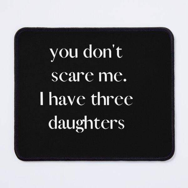 Item preview, Copy of You Don't Scare Me I Have Three Daughters designed and sold by HeroProd.