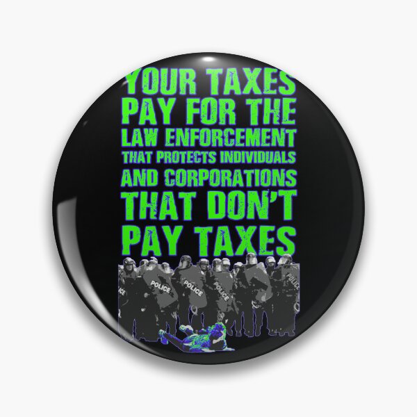 Item preview, Your taxes pay for the law enforcement that protects individuals and corporations that don't pay taxes designed and sold by Signs for Dark Times.