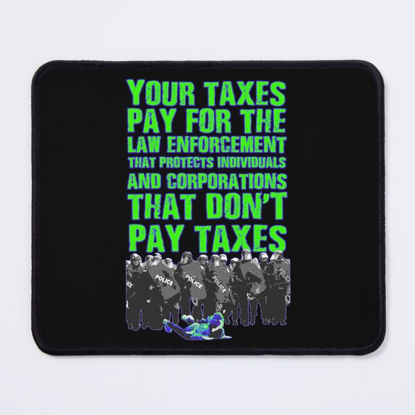 Item preview, Your taxes pay for the law enforcement that protects individuals and corporations that don't pay taxes designed and sold by Signs for Dark Times.