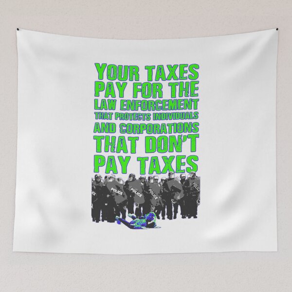 Item preview, Your taxes pay for the law enforcement that protects individuals and corporations that don't pay taxes designed and sold by Signs for Dark Times.
