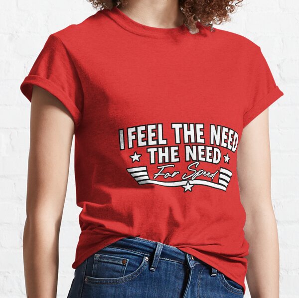 I Feel The Need The Need For Speed Shirt - Teeshirtcat