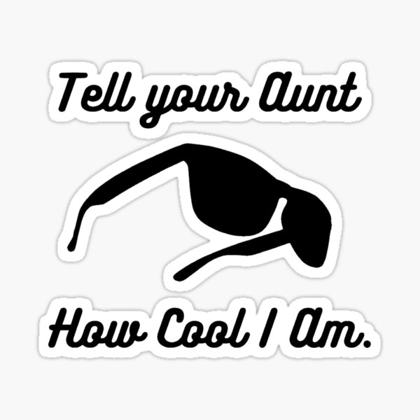 Tell Your Aunt How Cool I am Sticker