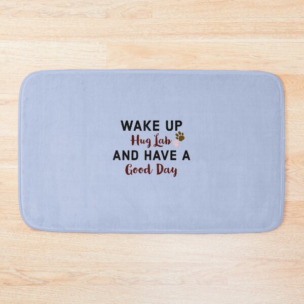 Item preview, Wake up, hug Lab and have a good day. designed and sold by StandStrong786.
