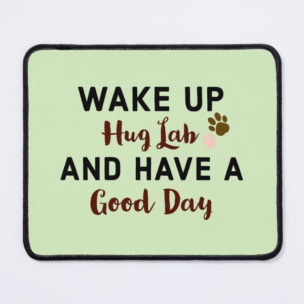 Item preview, Wake up, hug Lab and have a good day. designed and sold by StandStrong786.