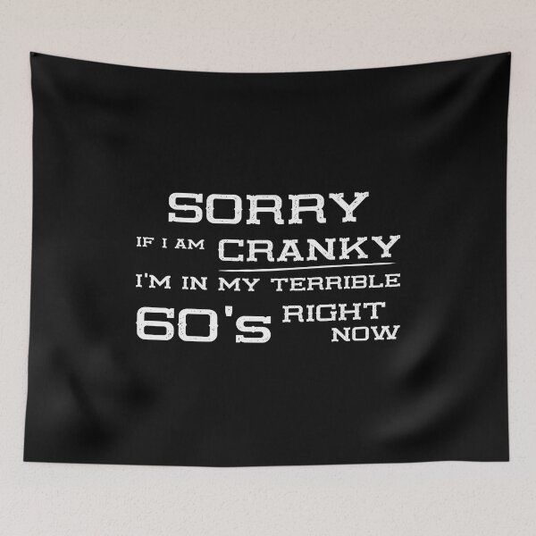 Item preview, Sorry If I Am Cranky I'm In My Terrible 60's Right Now designed and sold by Blackewhite.