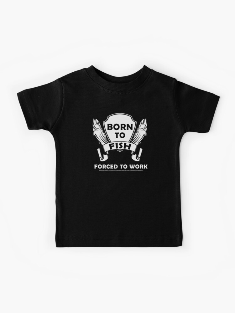 Born To Fish Forced To Work Fishing T-shirt | Kids T-Shirt