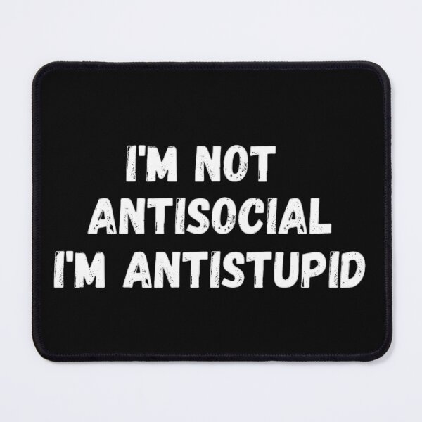 Item preview, I'M Not Antisocial I'M Antistupid designed and sold by mystylecorner.