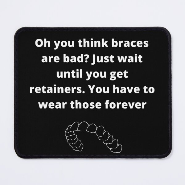 Item preview, Oh you think braces are bad? Just wait until you get retainers. You have to wear those forever designed and sold by Panakake78.