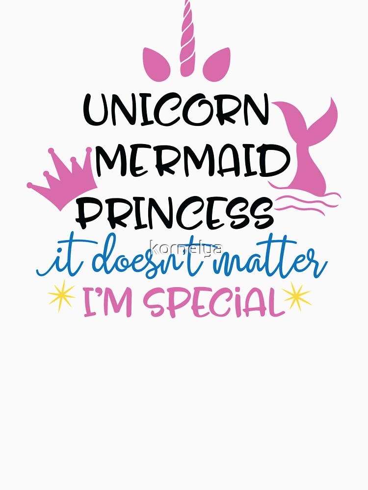Download "Unicorn, Mermaid, Princess it doesn't matter, I'm special ...