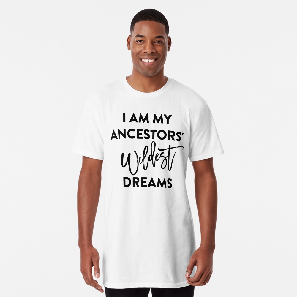 I Am Ancestors Wildest Dreams Black History Month Shirt - Yesweli