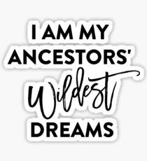 I AM MY ANCESTORS WILDEST DREAMS T-Shirt Sticker