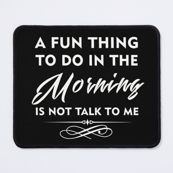Item preview, A Fun Thing To Do In The Morning Is Not Talk To Me designed and sold by UA-Shirts.