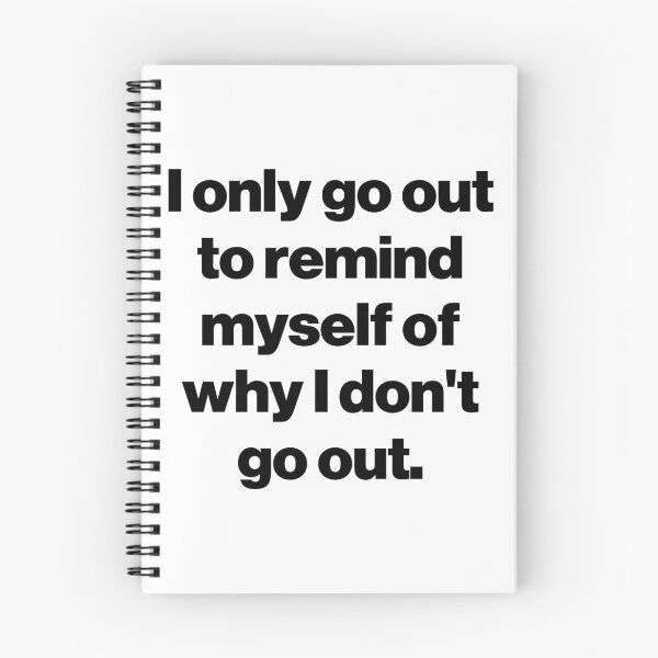 Item preview, I only go out to remind myself of why I don't go out. designed and sold by SarahJisri.
