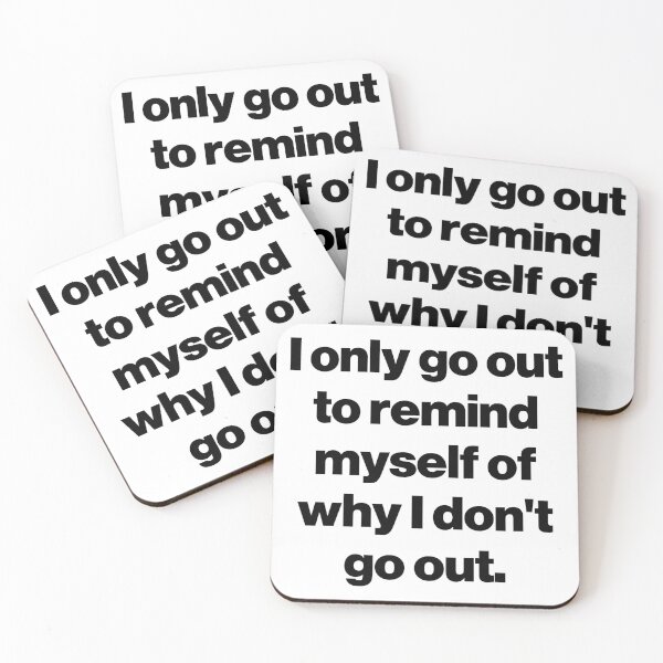 Item preview, I only go out to remind myself of why I don't go out. designed and sold by SarahJisri.