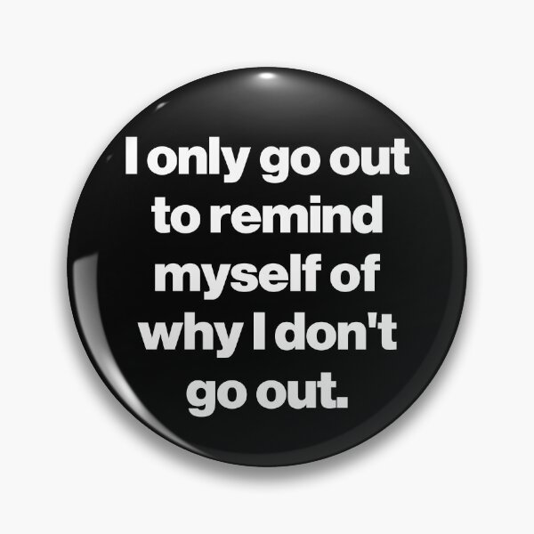 Item preview, I only go out to remind myself of why I don't go out. V2 designed and sold by SarahJisri.