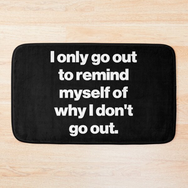 Item preview, I only go out to remind myself of why I don't go out. V2 designed and sold by SarahJisri.