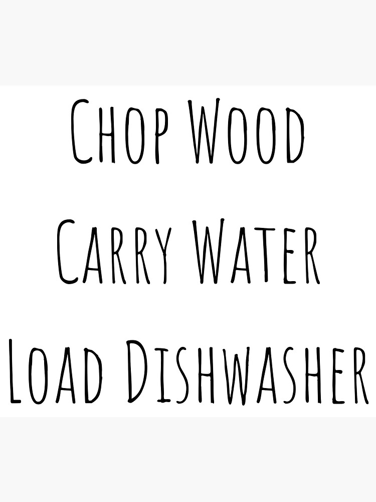 "Chop Wood Carry Water Load Dishwasher" Sticker for Sale by ChopWood