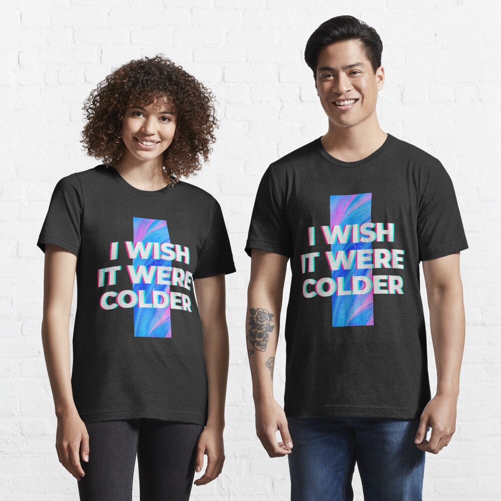 I Wish It Were Colder Shirt - Resttee