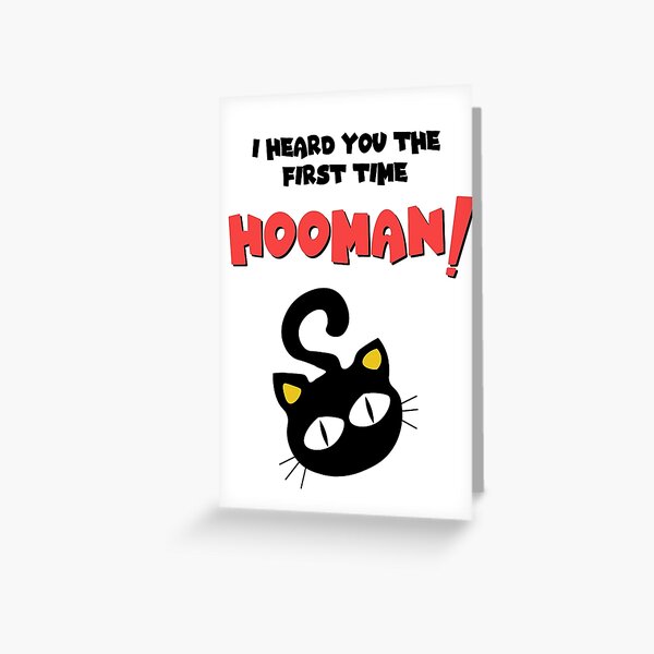 "Funny Cat Dad Meme I Heard You The First Time HOOMAN! " Greeting Card