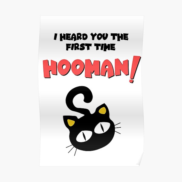 "Funny Cat Dad Meme I Heard You The First Time HOOMAN! " Poster for