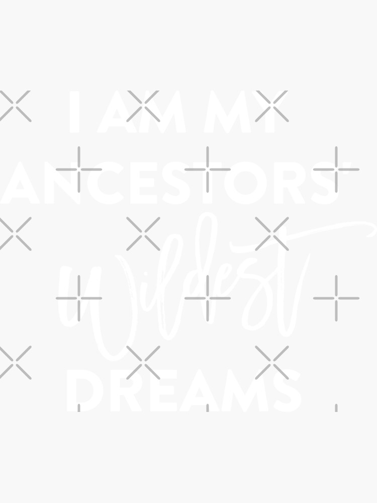 Thumbnail 3 of 3, Sticker, I AM MY ANCESTORS WILDEST DREAMS T-Shirt designed and sold by BLISSbyPRINTS.