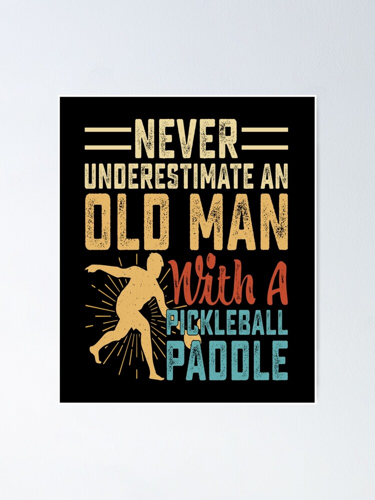 Never Underestimate Old Man with Pickleball Paddle