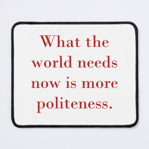 Item preview, What The World Needs Now Is More Politeness designed and sold by CrankyOldDude.
