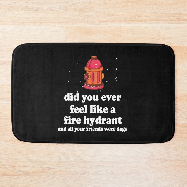 Item preview, did you ever feel like a fire hydrant and all your friends were dogs designed and sold by SheIsAQueen.