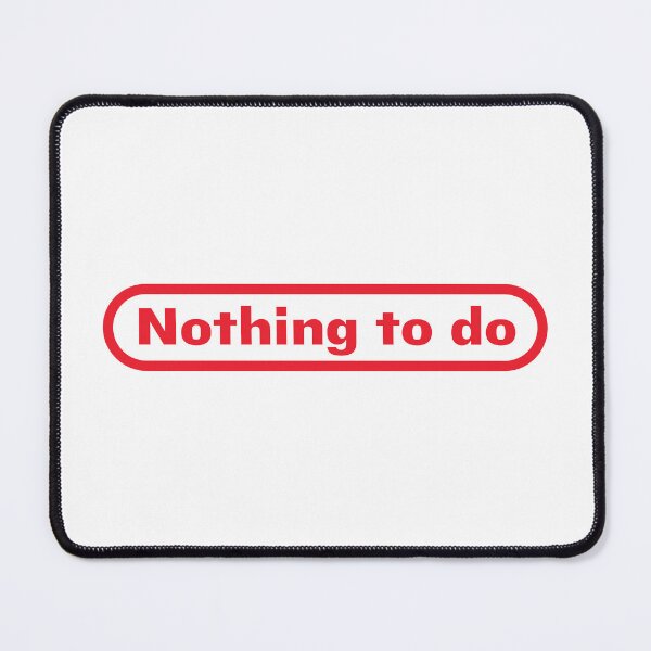 Item preview, Nothing to do (parody) designed and sold by Fantiful.