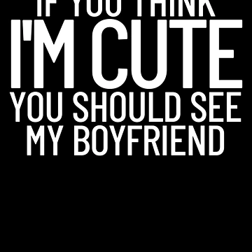 Imagen de la obra If You Think I'm Cute You Should See My Boyfriend Gear de DynamicDesign